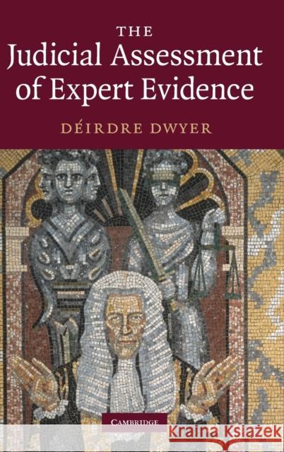 The Judicial Assessment of Expert Evidence Deirdre Dwyer 9780521509701 CAMBRIDGE UNIVERSITY PRESS