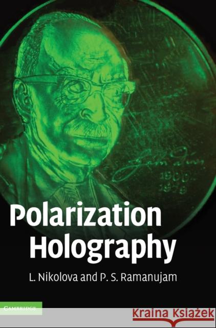 Polarization Holography Ludmila Nikolova P. S. Ramanujam 9780521509756 Cambridge University Press