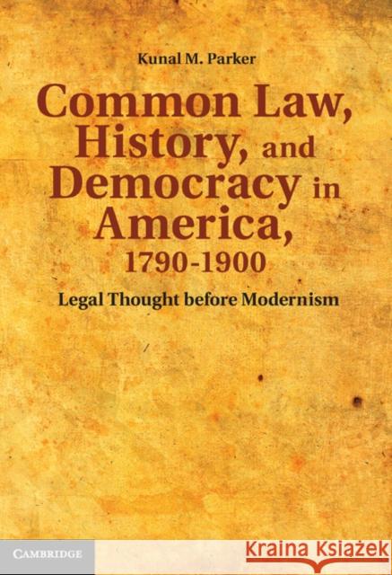 Common Law, History, and Democracy in America, 1790-1900: Legal Thought Before Modernism Parker, Kunal M. 9780521519953 Cambridge University Press