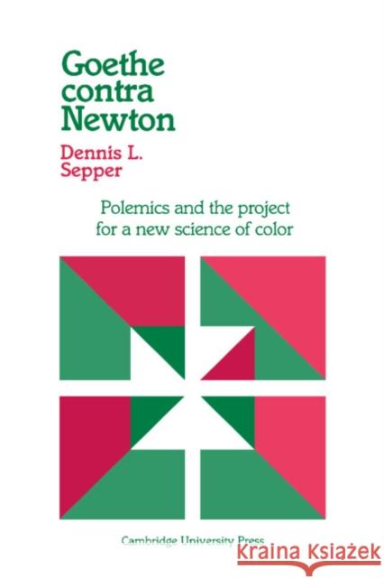Goethe Contra Newton: Polemics and the Project for a New Science of Color Sepper, Dennis L. 9780521531320 Cambridge University Press