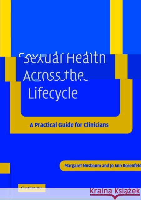 Sexual Health Across the Lifecycle: A Practical Guide for Clinicians Nusbaum, Margaret 9780521534215 Cambridge University Press