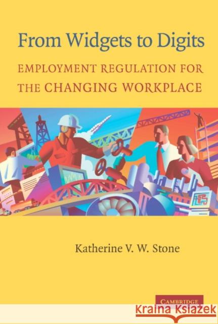 From Widgets to Digits: Employment Regulation for the Changing Workplace Stone, Katherine V. W. 9780521535991 Cambridge University Press