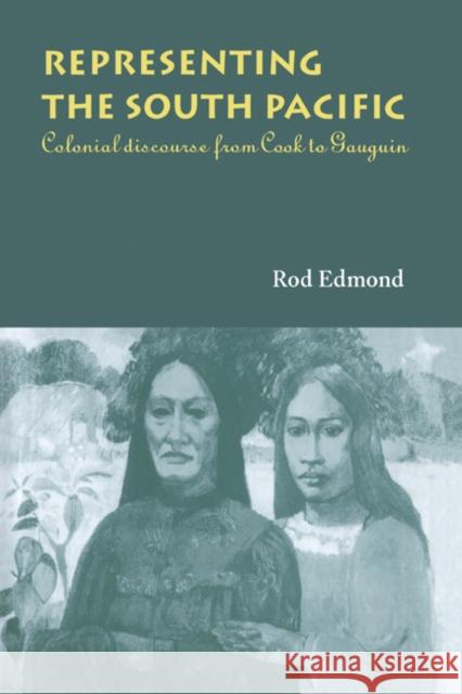 Representing the South Pacific: Colonial Discourse from Cook to Gauguin Edmond, Rod 9780521550543 Cambridge University Press