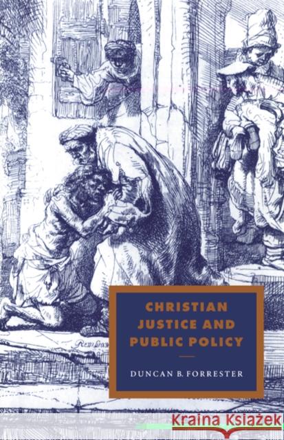 Christian Justice and Public Policy Duncan B. Forrester (University of Edinburgh) 9780521554312 Cambridge University Press
