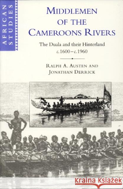 Middlemen of the Cameroons Rivers: The Duala and Their Hinterland, C.1600-C.1960 Austen, Ralph A. 9780521566643 Cambridge University Press