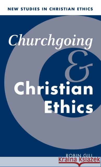 Churchgoing and Christian Ethics Robin Gill (University of Kent, Canterbury) 9780521570589 Cambridge University Press