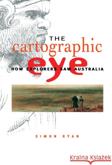 The Cartographic Eye: How Explorers Saw Australia Simon Ryan (Australian Catholic University, North Sydney) 9780521571128 Cambridge University Press