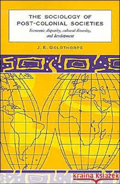 The Sociology of Post-Colonial Societies: Economic Disparity, Cultural Diversity and Development Goldthorpe, J. E. 9780521578004 Cambridge University Press