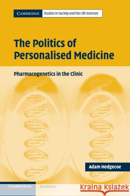 The Politics of Personalised Medicine: Pharmacogenetics in the Clinic Hedgecoe, Adam 9780521602655 Cambridge University Press