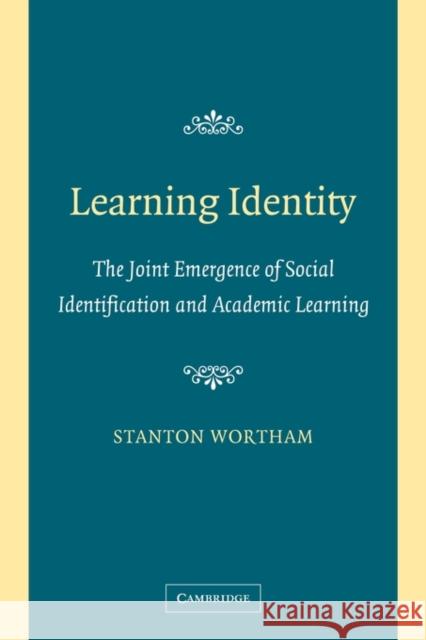 Learning Identity: The Joint Emergence of Social Identification and Academic Learning Wortham, Stanton 9780521608336 Cambridge University Press