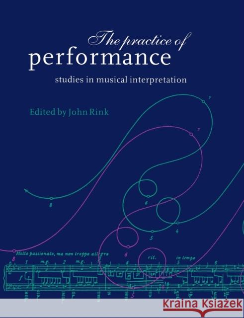 The Practice of Performance: Studies in Musical Interpretation Rink, John 9780521619394 Cambridge University Press