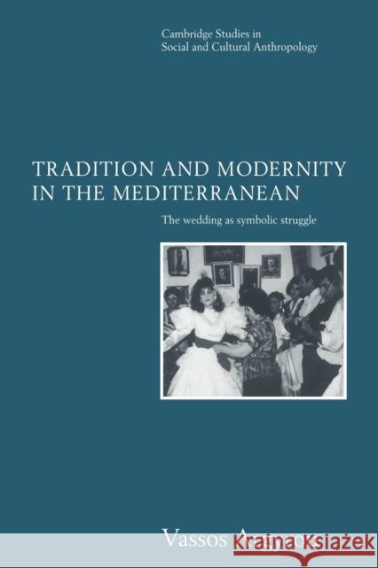 Tradition and Modernity in the Mediterranean: The Wedding as Symbolic Struggle Argyrou, Vassos 9780521619844 Cambridge University Press