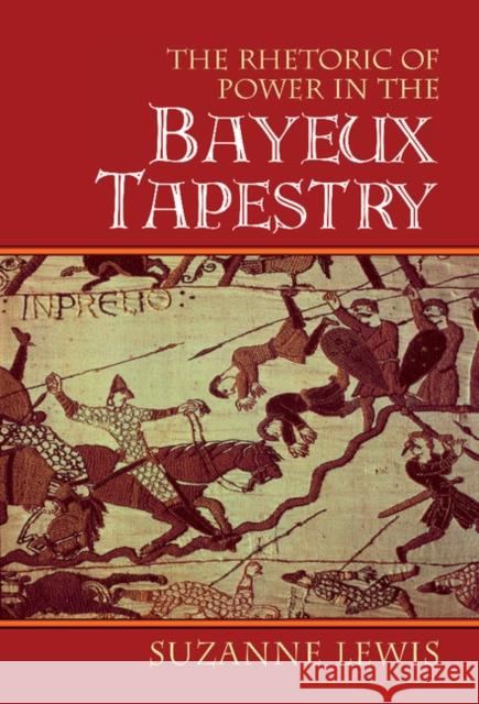 The Rhetoric of Power in the Bayeux Tapestry Suzanne Lewis (Stanford University, California) 9780521632386 Cambridge University Press