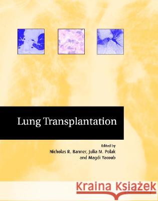 Lung Transplantation Nicholas R. Banner, Julia M. Polak (Imperial College of Science, Technology and Medicine, London), Magdi H. Yacoub (Univ 9780521651110 Cambridge University Press