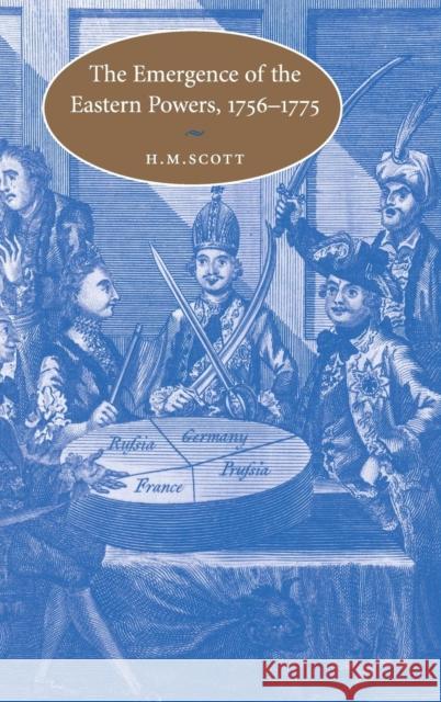 The Emergence of the Eastern Powers, 1756–1775 H. M. Scott (University of St Andrews, Scotland) 9780521792691 Cambridge University Press