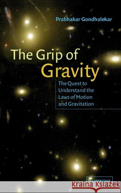 The Grip of Gravity: The Quest to Understand the Laws of Motion and Gravitation Gondhalekar, Prabhakar 9780521803168 Cambridge University Press
