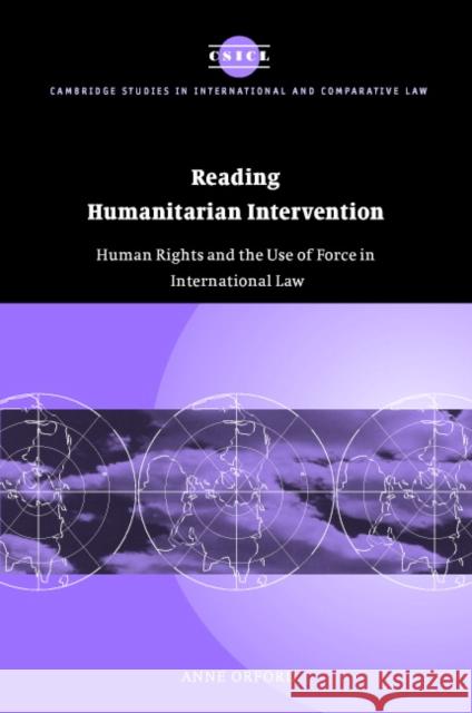 Reading Humanitarian Intervention: Human Rights and the Use of Force in International Law Orford, Anne 9780521804646 Cambridge University Press