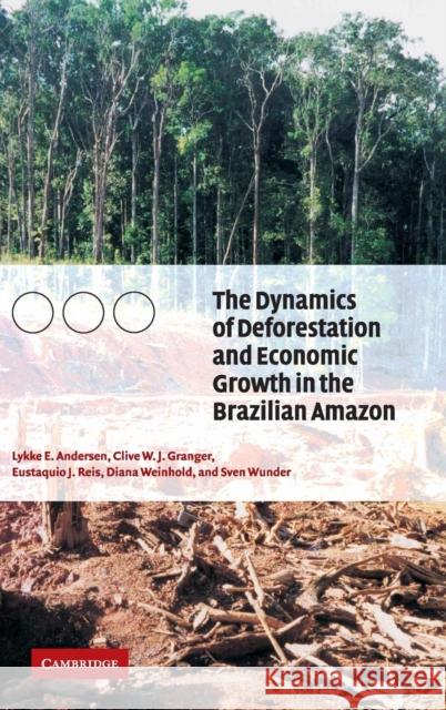 The Dynamics of Deforestation and Economic Growth in the Brazilian Amazon Clive W. J. Granger Lykke Andersen Eustaquio Reis 9780521811972 Cambridge University Press
