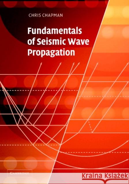 Fundamentals of Seismic Wave Propagation Christopher Chapman 9780521815383 Cambridge University Press