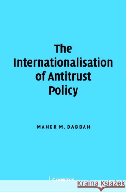 The Internationalisation of Antitrust Policy Maher Dabbah Maher M. Dabbah 9780521820790 Cambridge University Press