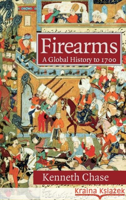 Firearms: A Global History to 1700 Chase, Kenneth 9780521822749 Cambridge University Press