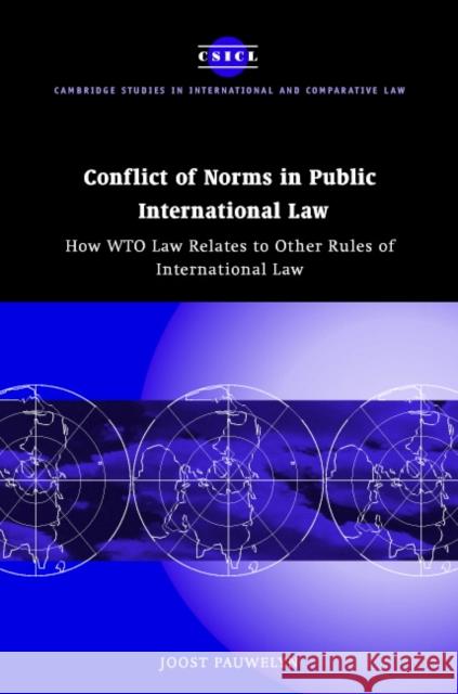 Conflict of Norms in Public International Law: How WTO Law Relates to Other Rules of International Law Pauwelyn, Joost 9780521824880 Cambridge University Press