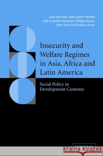Insecurity and Welfare Regimes in Asia, Africa and Latin America: Social Policy in Development Contexts Gough, Ian 9780521834193 Cambridge University Press