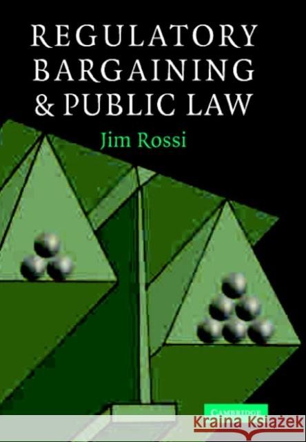 Regulatory Bargaining and Public Law Jim Rossi 9780521838924 Cambridge University Press