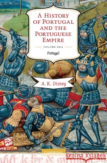 A History of Portugal and the Portuguese Empire, Volume I: From Beginnings to 1807: Portugal Disney, A. R. 9780521843188 Cambridge University Press