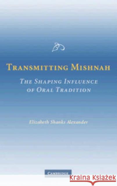 Transmitting Mishnah: The Shaping Influence of Oral Tradition Alexander, Elizabeth Shanks 9780521857505 Cambridge University Press