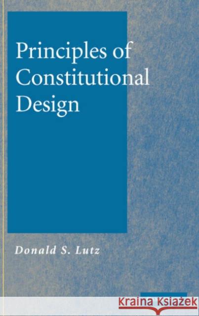 Principles of Constitutional Design Donald S. Lutz 9780521861687 Cambridge University Press