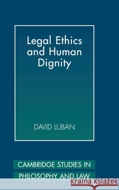 Legal Ethics and Human Dignity David Luban 9780521862851 Cambridge University Press