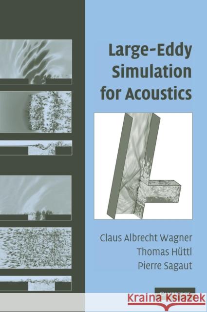 Large-Eddy Simulation for Acoustics Claus Wagner Thomas Huttl Pierre Sagaut 9780521871440 Cambridge University Press
