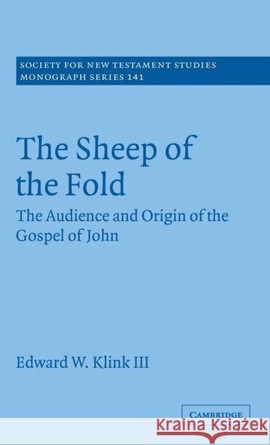 The Sheep of the Fold: The Audience and Origin of the Gospel of John Klink III, Edward W. 9780521875820 Cambridge University Press
