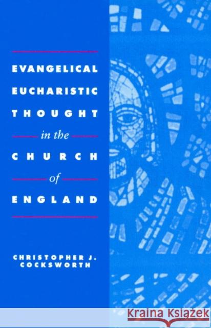 Evangelical Eucharistic Thought in the Church of England Christopher J. Cocksworth 9780521891585 Cambridge University Press