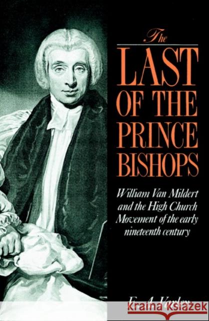 The Last of the Prince Bishops: William Van Mildert and the High Church Movement of the Early Nineteenth Century Varley, E. A. 9780521892315 Cambridge University Press