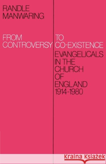 From Controversy to Co-Existence: Evangelicals in the Church of England 1914-1980 Manwaring, Randle 9780521892476 Cambridge University Press