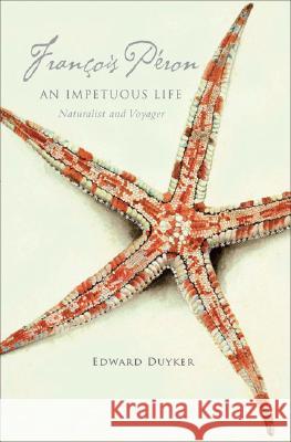 Francois Peron: An Impetuous Life: Naturalist and Voyager Edward Duyker 9780522852608 Melbourne University