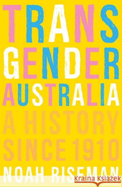 Transgender Australia: A History Since 1910 Noah Riseman 9780522879322 Melbourne University