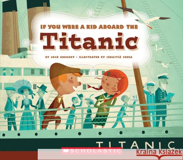 If You Were a Kid Aboard the Titanic (If You Were a Kid) Gregory, Josh 9780531230961 C. Press/F. Watts Trade