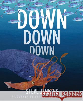 Down, Down, Down: A Journey to the Bottom of the Sea Steve Jenkins Steve Jenkins 9780544709515 Harcourt Brace and Company