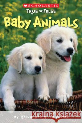 Baby Animals (Scholastic True or False): Volume 1 Berger, Melvin 9780545003919 Scholastic Reference