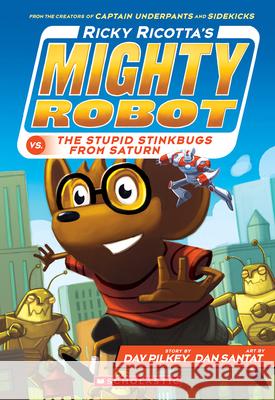 Ricky Ricotta's Mighty Robot vs. the Stupid Stinkbugs from Saturn (Ricky Ricotta's Mighty Robot #6): Volume 6 Pilkey, Dav 9780545630146 Scholastic Inc.