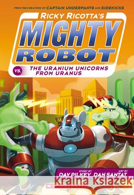 Ricky Ricotta's Mighty Robot vs. the Uranium Unicorns from Uranus (Ricky Ricotta's Mighty Robot #7): Volume 7 Pilkey, Dav 9780545630153 Scholastic Inc