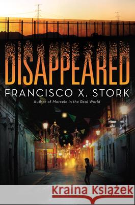 Disappeared Francisco X. Stork 9780545944472 Arthur A. Levine Books