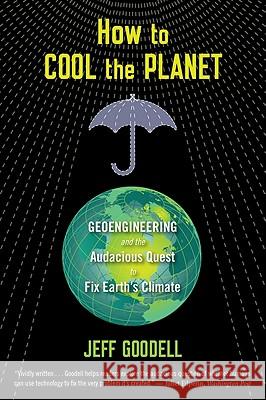 How to Cool the Planet: Geoengineering and the Audacious Quest to Fix Earth's Climate Jeff Goodell 9780547520230 Mariner Books