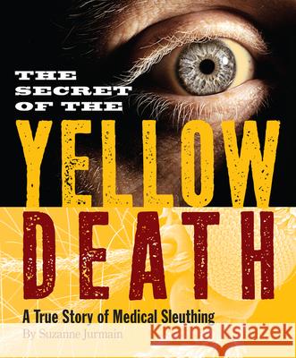 The Secret of the Yellow Death: A True Story of Medical Sleuthing Jurmain, Suzanne 9780547746241 Houghton Mifflin Harcourt (HMH)