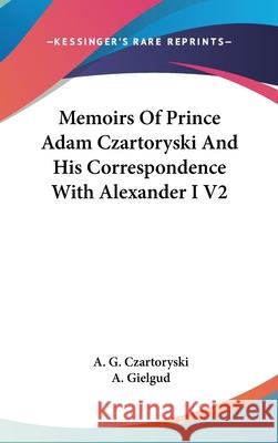 Memoirs Of Prince Adam Czartoryski And His Correspondence With Alexander I V2 Czartoryski, A. G. 9780548089125 