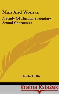 Man And Woman: A Study Of Human Secondary Sexual Characters Ellis, Havelock 9780548093931 