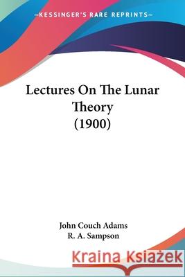 Lectures On The Lunar Theory (1900) Adams, John Couch 9780548619599 